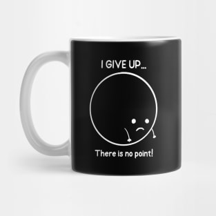 I Give Up There Is No Point Mug